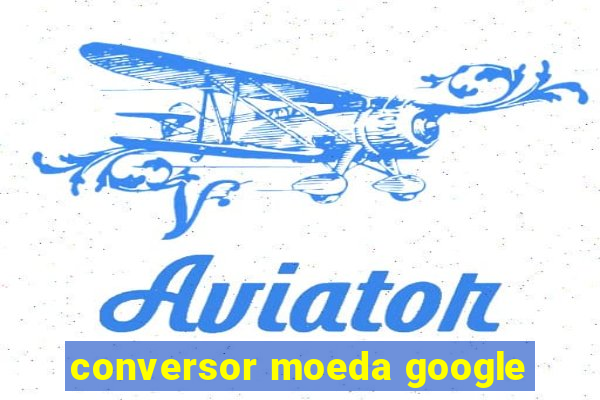 conversor moeda google